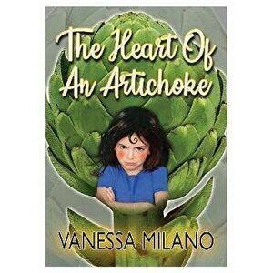 The Heart of an Artichoke, Paperback - Vanessa Milano imagine