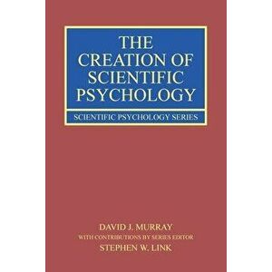 The Creation of Scientific Psychology, Paperback - *** imagine