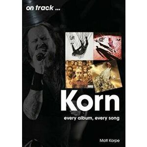 Korn On Track. Every Album, Every Song, Paperback - Matt Karpe imagine