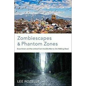 Zombiescapes and Phantom Zones. Ecocriticism and the Liminal from "Invisible Man" to "The Walking Dead, Paperback - Lee Rozelle imagine