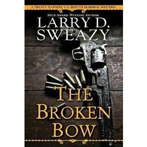 The Broken Bow, Paperback - Larry D. Sweazy imagine