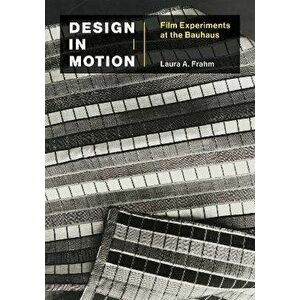 Design in Motion. Film Experiments at the Bauhaus, Paperback - Laura A Frahm imagine