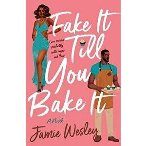 Fake It Till You Bake It, Paperback - Jamie Wesley imagine