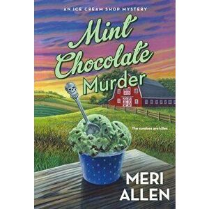 Mint Chocolate Murder. An Ice Cream Shop Mystery, Paperback - Meri Allen imagine