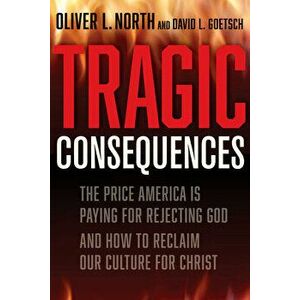 Tragic Consequences. The Price America is Paying for Rejecting God and How to Reclaim Our Culture for Christ, Hardback - David Goetsch imagine