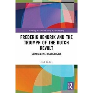 Frederik Hendrik and the Triumph of the Dutch Revolt. Comparative Insurgencies, Paperback - *** imagine