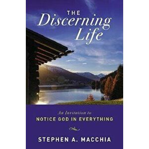 The Discerning Life. An Invitation to Notice God in Everything, Paperback - Stephen Macchia imagine