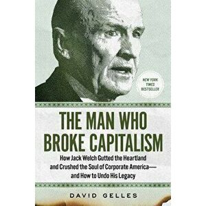 The Man Who Broke Capitalism. How Jack Welch Gutted the Heartland and Crushed the Soul of Corporate America-and How to Undo His Legacy, Hardback - Dav imagine