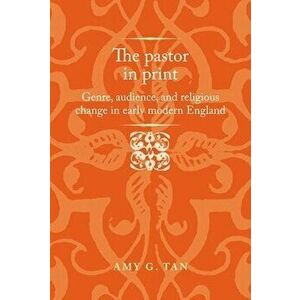 The Pastor in Print. Genre, Audience, and Religious Change in Early Modern England, Hardback - Amy G. Tan imagine