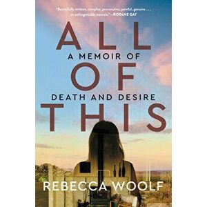 All of This. A Memoir of Death and Desire, Hardback - Rebecca Woolf imagine