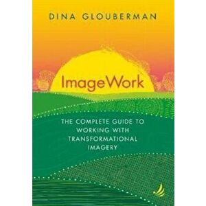 ImageWork. The complete guide to working with transformational imagery, Paperback - Dina Glouberman imagine