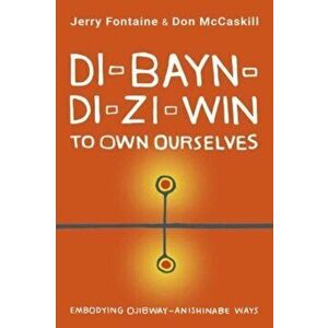 Di-Bayn-Di-Zi-Win (to Own Ourselves). Embodying Ojibway-Anishinabe Ways, Paperback - Don McCaskill imagine
