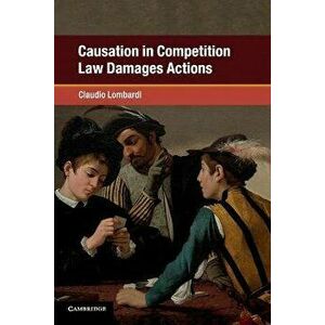Causation in Competition Law Damages Actions, Paperback - Claudio Lombardi imagine