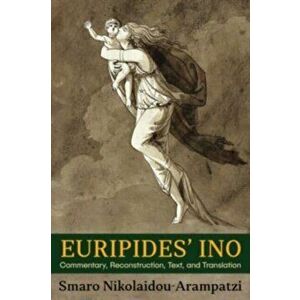 Euripides' Ino. Commentary, Reconstruction, Text, and Translation, Paperback - Smaro Nikolaidou-Arampatzi imagine