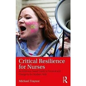 Critical Resilience for Nurses. An Evidence-based Guide to Survival and Change in the Modern NHS, Paperback - *** imagine