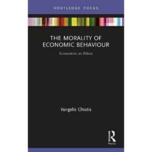 The Morality of Economic Behaviour. Economics as Ethics, Paperback - Vangelis Chiotis imagine
