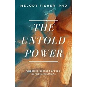 The Untold Power. Underrepresented Groups in Public Relations, Paperback - Melody Fisher imagine