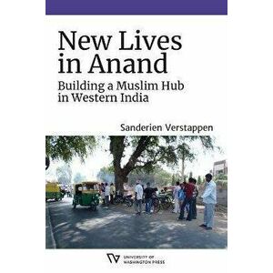 New Lives in Anand. Building a Muslim Hub in Western India, Paperback - Sanderien Verstappen imagine