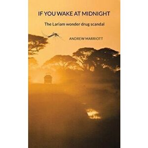 If You Wake at Midnight. The Lariam wonder drug scandal, Paperback - Andrew Marriott imagine