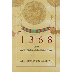 1368. China and the Making of the Modern World, Hardback - Ali Humayun Akhtar imagine