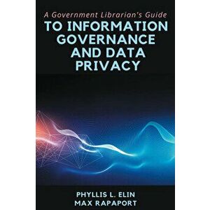 A Government Librarian's Guide to Information Governance and Data Privacy, Paperback - Max Rapaport imagine