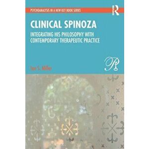 Clinical Spinoza. Integrating His Philosophy with Contemporary Therapeutic Practice, Paperback - Ian Miller imagine
