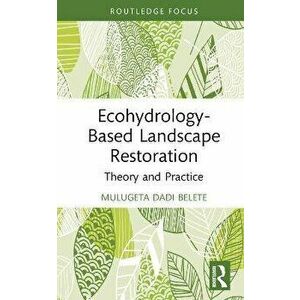 Ecohydrology-Based Landscape Restoration. Theory and Practice, Hardback - Mulugeta Dadi Belete imagine