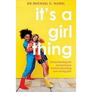 It's a Girl Thing. Understanding the Neuroscience Behind Educating and Raising Girls, Paperback - Michael C. Nagel imagine