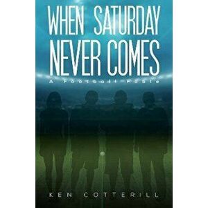 When Saturday Never Comes. A Football Fable, Paperback - Ken Cotterill imagine