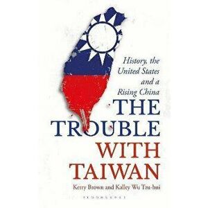 The Trouble with Taiwan. History, the United States and a Rising China, Paperback - *** imagine