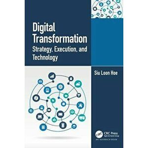Digital Transformation. Strategy, Execution and Technology, Paperback - Siu Loon Hoe imagine