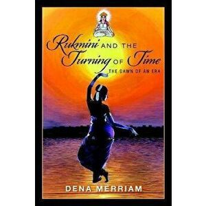 Rukmini and the Turning of Time. The Dawn of an Era, Paperback - Dena (Dena Merriam) Merriam imagine
