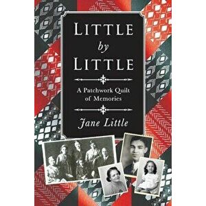 Little by Little. A Patchwork Quilt of Memories, Paperback - Jane Little imagine