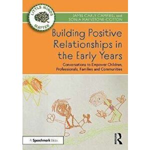 Building Positive Relationships in the Early Years. Conversations to Empower Children, Professionals, Families and Communities, Paperback - Sonia Main imagine