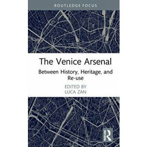 The Venice Arsenal. Between History, Heritage, and Re-use, Hardback - *** imagine