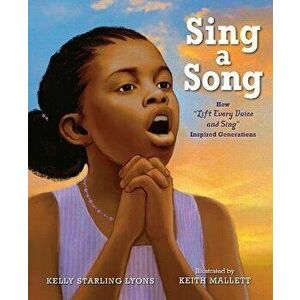Sing a Song. How Lift Every Voice and Sing Inspired Generations, Paperback - Kelly Starling Lyons imagine