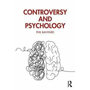 Controversy and Psychology, Paperback - Philip Banyard imagine
