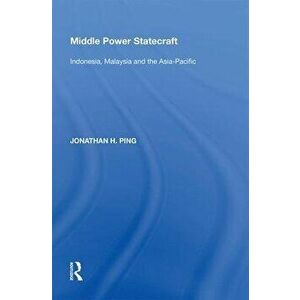 Middle Power Statecraft. Indonesia, Malaysia and the Asia-Pacific, Paperback - Jonathan H. Ping imagine