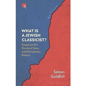 What Is a Jewish Classicist?. Essays on the Personal Voice and Disciplinary Politics, Paperback - Simon Goldhill imagine