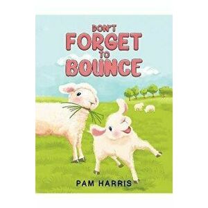 Don't Forget to Bounce, Paperback - Pam Harris imagine