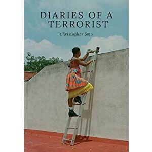 Diaries of a Terrorist, Paperback - Christopher Soto imagine