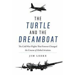 Turtle and the Dreamboat. The Cold War Flights That Forever Changed the Course of Global Aviation, Hardback - Jim Leeke imagine