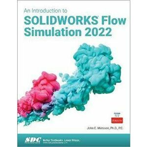 An Introduction to SOLIDWORKS Flow Simulation 2022, Paperback - John E. Matsson imagine