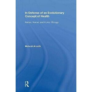 In Defense of an Evolutionary Concept of Health. Nature, Norms, and Human Biology, Paperback - Mahesh Ananth imagine