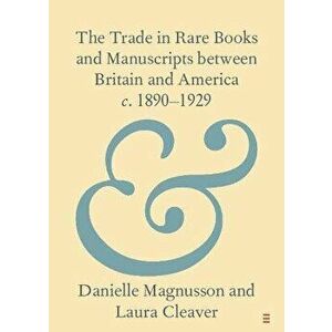 The Trade in Rare Books and Manuscripts between Britain and America c. 1890-1929, Paperback - Laura (University of London) Cleaver imagine
