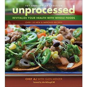 Unprocessed 10th Anniversary Edition. Revitalize Your Health with Whole Foods, 2nd Revised ed., Paperback - Glen Merzer imagine