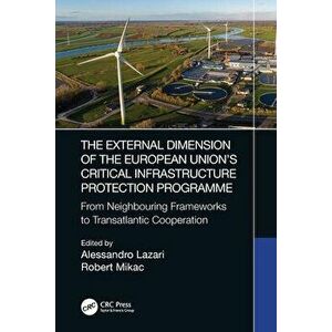 The External Dimension of the European Union's Critical Infrastructure Protection Programme. From Neighbouring Frameworks to Transatlantic Cooperation imagine