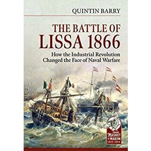 The Battle of Lissa, 1866. How the Industrial Revolution Changed the Face of Naval Warfare, Hardback - Quintin Barry imagine