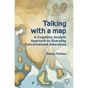 Talking with a Map. A Cognitive Analytic Approach to Everyday Conversational Awareness, Paperback - Steve Potter imagine