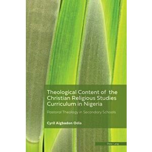 Theological Content of the Christian Religious Studies Curriculum in Nigeria. Pastoral Theology in Secondary Schools, New ed, Paperback - Cyril Aigbad imagine